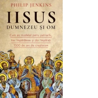 Iisus, Dumnezeu si Om. Cum au modelat patru patriarhi, trei imparatese si doi imparati 1500 de ani de crestinism