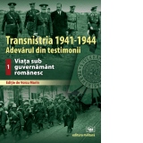 Transnistria 1941-1944. Adevarul din testimonii. Volumul 1: Viata sub guvernamant romanesc