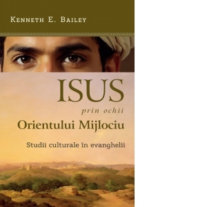 Isus, prin ochii Orientului Mijlociu. Studii culturale in evanghelii