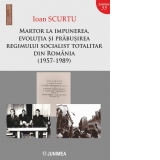 Martor la impunerea, evolutia si prabusirea regimului socialist totalitar din Romania (1957-1989)