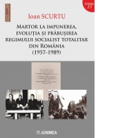 Martor la impunerea, evolutia si prabusirea regimului socialist totalitar din Romania (1957-1989)