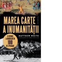 Marea carte a inumanitatii. O istorie a ororilor in 100 de episoade