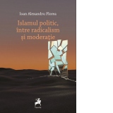 Islamul politic, intre radicalism si moderatie