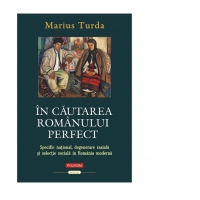 In cautarea romanului perfect. Specific national, degenerare rasiala si selectie sociala in Romania moderna