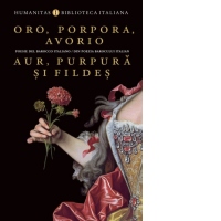 Oro, porpora, avorio / Aur, purpura si fildea. Poesie del barocco italiano / Din poezia barocului italian