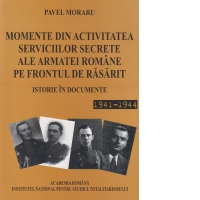 Momente din activitatea serviciilor secrete ale armatei romane pe frontul de Rasarit. Istorie in documente 1941 - 1944