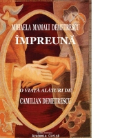 Impreuna. O viata alaturi de Camilian Demetrescu