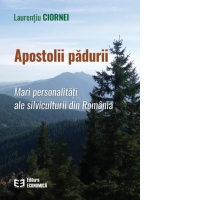 Apostolii padurii. Mari personalitati ale silviculturii din Romania