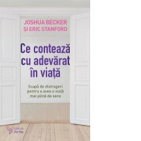 Ce conteaza cu adevarat in viata. Scapa de distrageri pentru a avea o viata mai plina de sens
