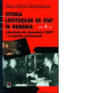 Istoria loviturilor de stat in Romania. Volumul IV (partea I) - Revolutia din decembrie 1989 - O tragedie romaneasca