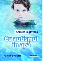 Cu autismul in apa. Ghid practic