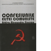 Confesiunile elitei comuniste. Arhiva Alexandru Siperea. Volumul 2