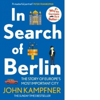 In Search Of Berlin : The Story of Europe's Most Important City