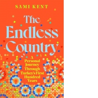 The Endless Country : A Personal Journey Through Turkey's First Hundred Years