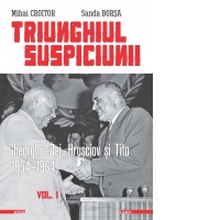 Triunghiul suspiciunii. Gheorghiu‑Dej, Hrusciov si Tito (1954-1964). Volumul I. Editia a 2-a