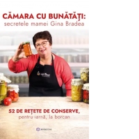 Camara cu bunatati: secretele mamei Gina Bradea. 52 de retete de conserve, pentru iarna, la borcan