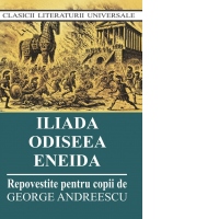 Iliada. Odiseea. Eneida (repovestite pentru copii) (editie 2024)