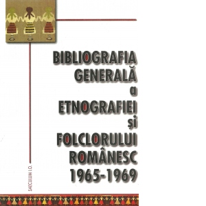 Bibliografia generala a etnografiei si folclorului romanesc (1965-1969)