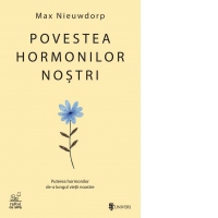 Povestea hormonilor nostri. Puterea hormonilor de-a lungul vietii noastre