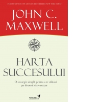 Harta succesului. O strategie simpla pentru a te calauzi pe drumul catre succes