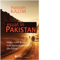 Esuat in Pakistan. Viata mea in cea mai periculoasa tara din lume
