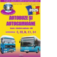 Autobuze si autocamioane 2025. Teorie si intrebari explicate (contine CD cu teorie, intrebari, simulare examen). Categoriile C,CE,D,C1,D1