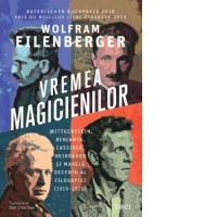 Vremea magicienilor. Wittgenstein, Benjamin, Cassirer, Heidegger si marele deceniu al filosofiei (1919-1929)