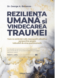 Rezilienta umana si vindecarea traumei. Cum ne schimba noile descoperiri stiintifice perspectiva asupra tulburarii de stres posttraumatic