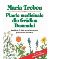 Plante medicinale din Gradina Domnului. Sfaturi bune din Biblia mea pe baza de plante, pentru sanatate si bunastare