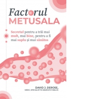 Factorul Metusala. Secretul pentru a trai mai mult, mai bine, pentru a fi mai suplu si mai sanatos