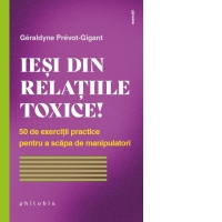 Iesi din relatiile toxice! 50 de exercitii practice pentru a scapa de manipulatori