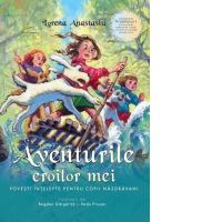 Aventurile eroilor mei. Povesti intelepte pentru copii nazdravani
