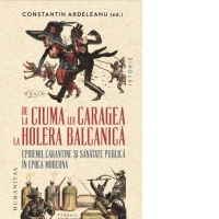 De la ciuma lui Caragea la holera balcanica. Epidemii, carantine si sanatate publica in epoca moderna