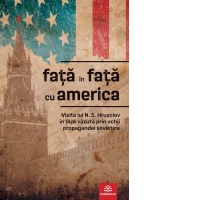 Fata in fata cu America. Vizita lui N. S. Hrusciov in SUA vazuta prin ochii propagandei sovietice