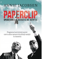 Paperclip. Operatiunea Agrafa de Hartie. Programul serviciului secret care a adus oameni de stiinta nazisti in America
