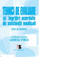 Tehnici de evaluare si ingrijiri acordate de asistentii medicali. Ghid de nursing
