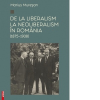 De la liberalism la neoliberalism in Romania (1875 - 1938)