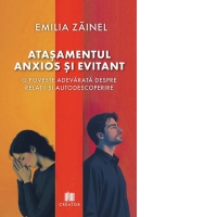 Atasamentul anxios si evitant. O poveste adevarata despre relatii si autodescoperire