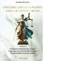 Cercetarea agricola din Romania: Analiza si practica judiciara. Volumul I. Contencios administrativ si fiscal. Legea 544/2001 privind liberul acces la informatiile de interes public