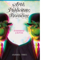 Arta, publicitate, branding. Interferente si rupturi