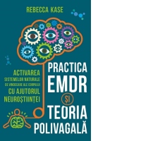 Practica EMDR si Teoria Polivagala. Activarea sistemelor naturale de vindecare ale corpului cu ajutorul neurostiintei