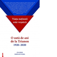 Viata natiunii este vesnica. O suta de ani de la Trianon (1920-2020)