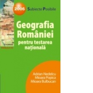 Geografia Romaniei pentru testarea nationala 2006 - subiecte posibile