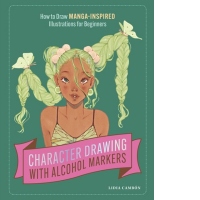 Character Drawing with Alcohol Markers : How to Draw Manga-Inspired Illustrations for Beginners
