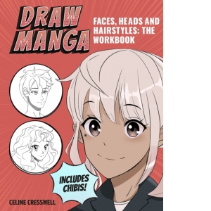 Draw Manga Faces, Heads and Hairstyles: The Workbook