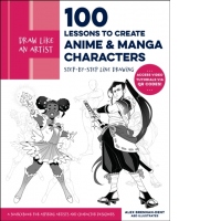 Draw Like an Artist: 100 Lessons to Create Anime and Manga Characters : Step-by-Step Line Drawing