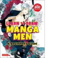 Learn to Draw Manga Men : A Beginner's Guide (With Over 600 Illustrations)