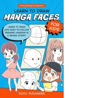 Learn to Draw Manga Faces for Kids : Learn to draw with easy-to-follow drawing lessons in a manga story! Volume 3