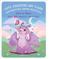 Cute Creature Art Class : Enchanting Anime Beasties - Learn to Draw over 50 Magical Monsters