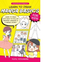 Learn to Draw Manga Basics for Kids : Learn to draw with easy-to-follow drawing lessons in a manga story! Volume 1